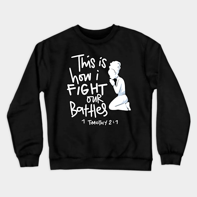 This is How I Fight My Battles - Intercessory Prayer Warrior Design Crewneck Sweatshirt by Therapy for Christians